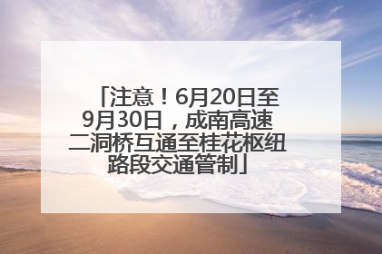 注意！6月20日至9月30日，成南高速二洞桥互通至桂花枢纽路段交通管制