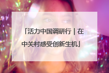 活力中国调研行｜在中关村感受创新生机
