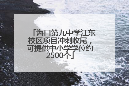 海口第九中学江东校区项目冲刺收尾，可提供中小学学位约2500个