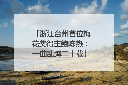 浙江台州首位梅花奖得主鲍陈热：一曲乱弹二十载