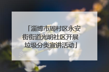 淄博市周村区永安街街道光明社区开展垃圾分类宣讲活动