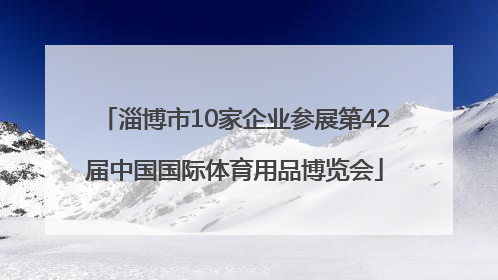 淄博市10家企业参展第42届中国国际体育用品博览会