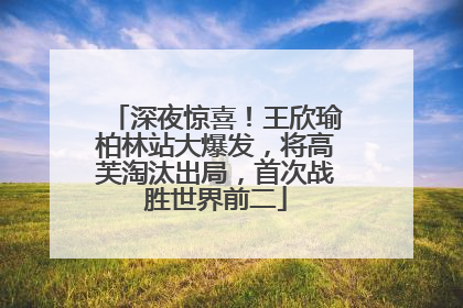 深夜惊喜！王欣瑜柏林站大爆发，将高芙淘汰出局，首次战胜世界前二