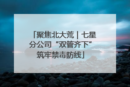 聚焦北大荒｜七星分公司“双管齐下”筑牢禁毒防线