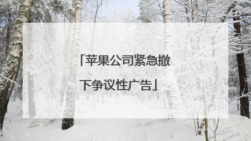 苹果公司紧急撤下争议性广告