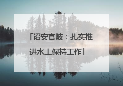 诏安官陂：扎实推进水土保持工作