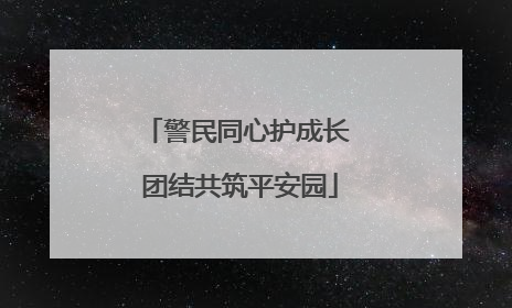 警民同心护成长 团结共筑平安园