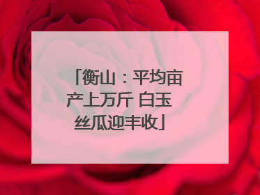 衡山：平均亩产上万斤 白玉丝瓜迎丰收