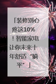 装修别心疼这10%！智能家电让你未来十年舒适“躺平”