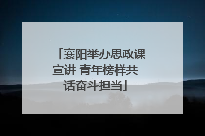 襄阳举办思政课宣讲 青年榜样共话奋斗担当