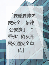 要酷要帅更要安全！东津公安携手 “重机”骑友开展交通安全宣传