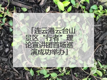 连云港云台山景区“行者”理论宣讲团首场巡演成功举办
