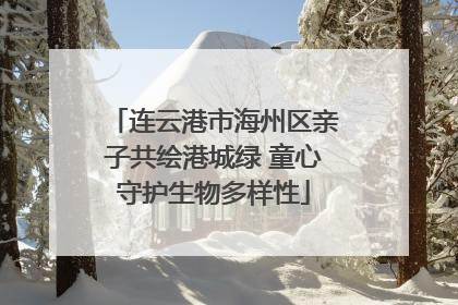连云港市海州区亲子共绘港城绿 童心守护生物多样性