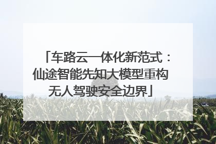 车路云一体化新范式：仙途智能先知大模型重构无人驾驶安全边界