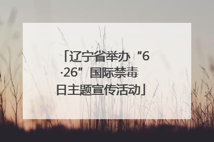 辽宁省举办“6·26”国际禁毒日主题宣传活动