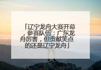 辽宁龙舟大赛开幕，参赛队伍：广东龙舟厉害，但贡献笑点的还是辽宁龙舟
