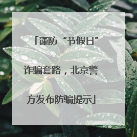 谨防“节假日”诈骗套路，北京警方发布防骗提示
