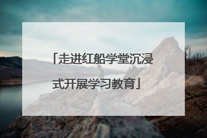 走进红船学堂沉浸式开展学习教育