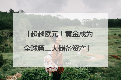 超越欧元！黄金成为全球第二大储备资产