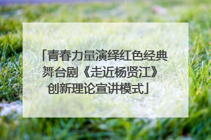 青春力量演绎红色经典 舞台剧《走近杨贤江》创新理论宣讲模式