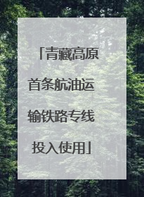 青藏高原首条航油运输铁路专线投入使用