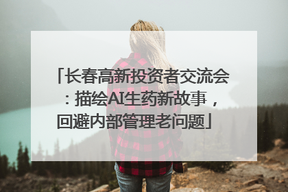 长春高新投资者交流会：描绘AI生药新故事，回避内部管理老问题