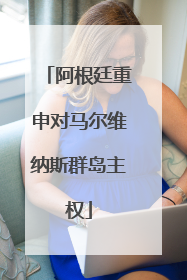 阿根廷重申对马尔维纳斯群岛主权