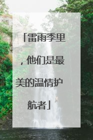 雷雨季里，他们是最美的温情护航者