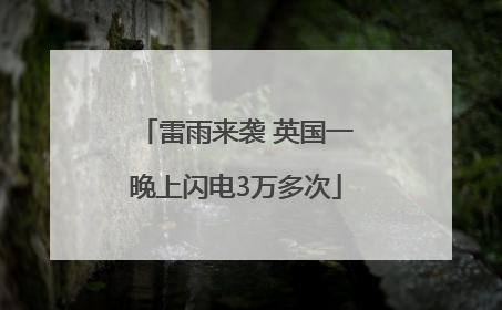 雷雨来袭 英国一晚上闪电3万多次