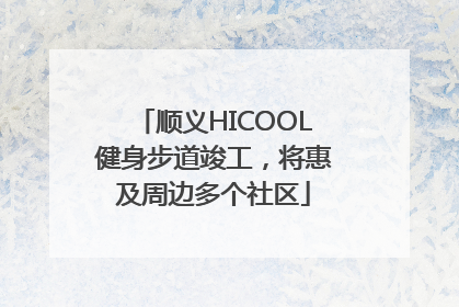 顺义HICOOL健身步道竣工，将惠及周边多个社区