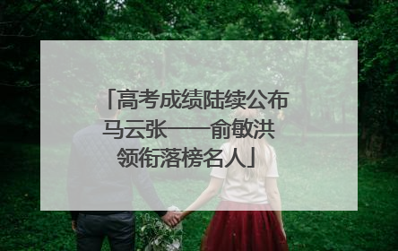 高考成绩陆续公布 马云张一一俞敏洪领衔落榜名人