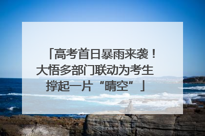高考首日暴雨来袭!大悟多部门联动为考生撑起一片“晴空”