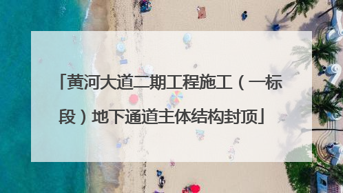 黄河大道二期工程施工（一标段）地下通道主体结构封顶