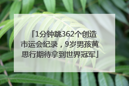 1分钟跳362个创造市运会纪录，9岁男孩黄思行期待拿到世界冠军
