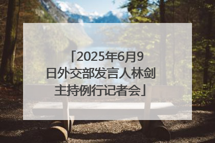 2025年6月9日外交部发言人林剑主持例行记者会