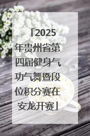 2025年贵州省第四届健身气功气舞暨段位积分赛在安龙开赛