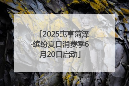 2025惠享菏泽·缤纷夏日消费季6月20日启动