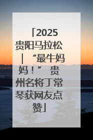 2025贵阳马拉松｜“最牛妈妈！” 贵州名将丁常琴获网友点赞