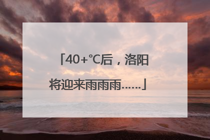 40+℃后，洛阳将迎来雨雨雨……