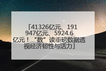 41326亿元、191947亿元、5924.6亿元！“数”读重磅数据透视经济韧性与活力