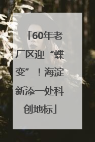 60年老厂区迎“蝶变”！海淀新添一处科创地标