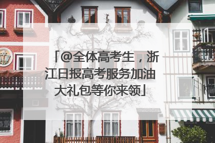 @全体高考生，浙江日报高考服务加油大礼包等你来领